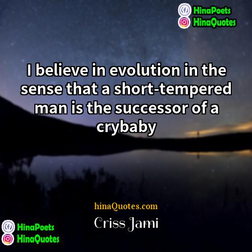 Criss Jami Quotes | I believe in evolution in the sense